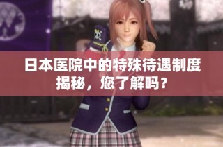 日本医院中的特殊待遇制度揭秘，您了解吗？