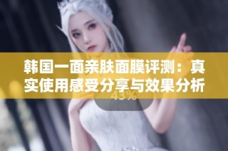 韩国一面亲肤面膜评测：真实使用感受分享与效果分析