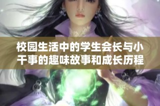 校园生活中的学生会长与小干事的趣味故事和成长历程