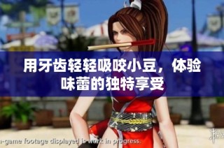 用牙齿轻轻吸咬小豆，体验味蕾的独特享受