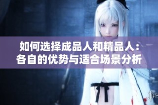 如何选择成品人和精品人：各自的优势与适合场景分析