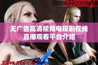无广告高清视频电视剧在线直播观看平台介绍