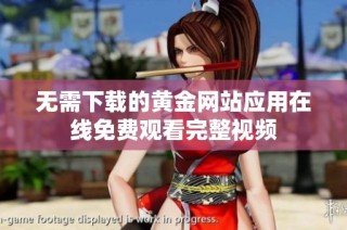 无需下载的黄金网站应用在线免费观看完整视频