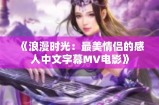 《浪漫时光：最美情侣的感人中文字幕MV电影》