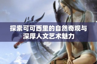 探索可可西里的自然奇观与深厚人文艺术魅力