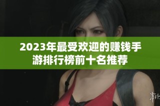 2023年最受欢迎的赚钱手游排行榜前十名推荐