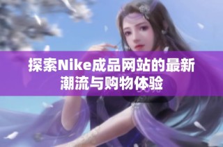 探索Nike成品网站的最新潮流与购物体验