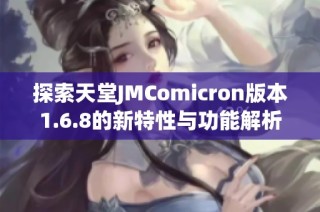 探索天堂JMComicron版本1.6.8的新特性与功能解析