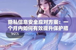 隐私信息安全应对方案：一个月内如何有效提升保护措施