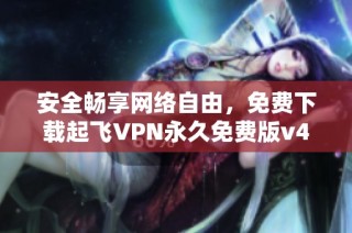 安全畅享网络自由，免费下载起飞VPN永久免费版v4.4.0