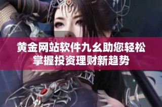 黄金网站软件九幺助您轻松掌握投资理财新趋势