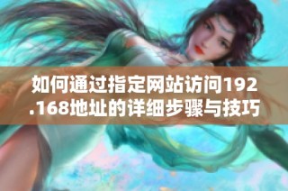如何通过指定网站访问192.168地址的详细步骤与技巧