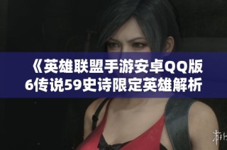 《英雄联盟手游安卓QQ版6传说59史诗限定英雄解析》