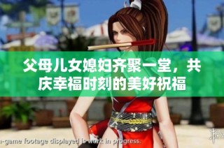 父母儿女媳妇齐聚一堂，共庆幸福时刻的美好祝福