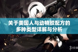 关于美国人与动物胶配方的多种类型详解与分析