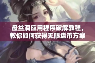 盘丝洞应用程序破解教程，教你如何获得无限盘币方案