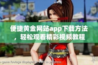 便捷黄金网站app下载方法，轻松观看精彩视频教程
