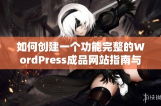 如何创建一个功能完整的WordPress成品网站指南与技巧