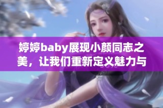 婷婷baby展现小颜同志之美，让我们重新定义魅力与个性