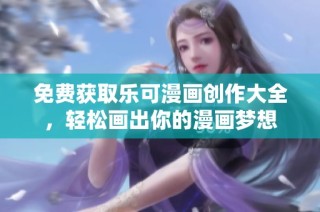 免费获取乐可漫画创作大全，轻松画出你的漫画梦想