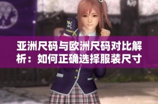 亚洲尺码与欧洲尺码对比解析：如何正确选择服装尺寸