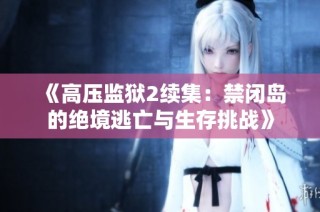 《高压监狱2续集：禁闭岛的绝境逃亡与生存挑战》