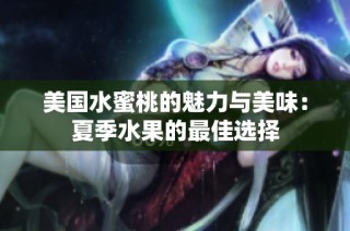 美国水蜜桃的魅力与美味：夏季水果的最佳选择