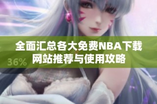 全面汇总各大免费NBA下载网站推荐与使用攻略