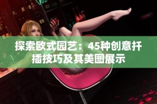 探索欧式园艺：45种创意扦插技巧及其美图展示