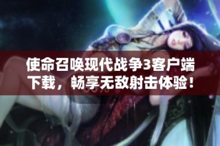 使命召唤现代战争3客户端下载，畅享无敌射击体验！
