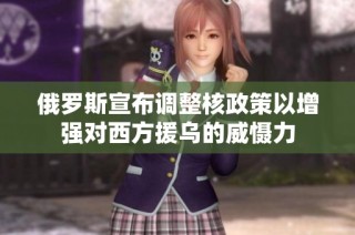俄罗斯宣布调整核政策以增强对西方援乌的威慑力