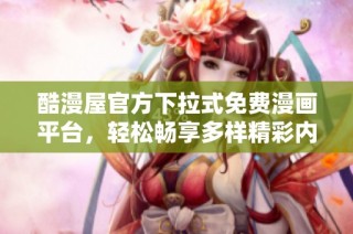 酷漫屋官方下拉式免费漫画平台，轻松畅享多样精彩内容
