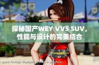 探秘国产WEY VV5 SUV，性能与设计的完美结合