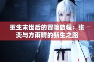 重生末世后的冒险旅程：张奕与方雨晴的新生之路