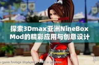 探索3Dmax亚洲NineBoxMod的精彩应用与创意设计技巧