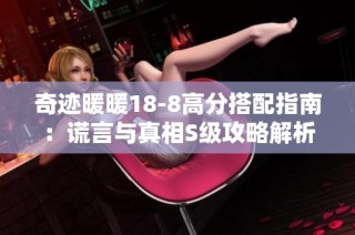 奇迹暖暖18-8高分搭配指南：谎言与真相S级攻略解析