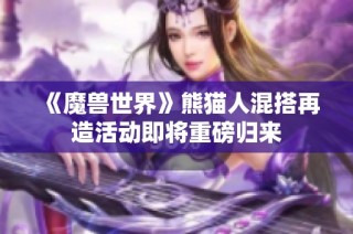 《魔兽世界》熊猫人混搭再造活动即将重磅归来