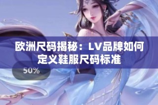 欧洲尺码揭秘：LV品牌如何定义鞋服尺码标准