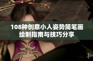 108种创意小人姿势简笔画绘制指南与技巧分享