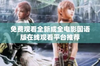 免费观看全新成全电影国语版在线观看平台推荐