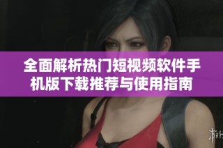 全面解析热门短视频软件手机版下载推荐与使用指南