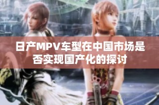 日产MPV车型在中国市场是否实现国产化的探讨