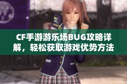 CF手游游乐场BUG攻略详解，轻松获取游戏优势方法