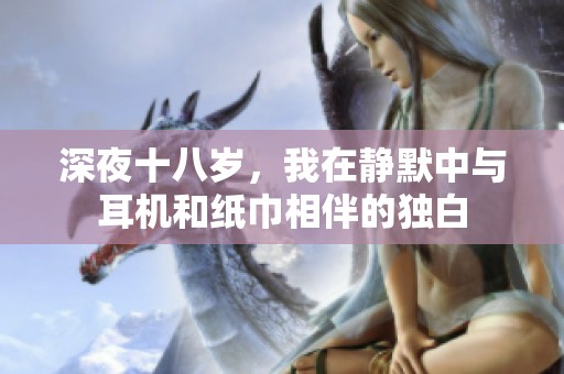 深夜十八岁，我在静默中与耳机和纸巾相伴的独白