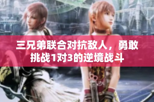 三兄弟联合对抗敌人，勇敢挑战1对3的逆境战斗