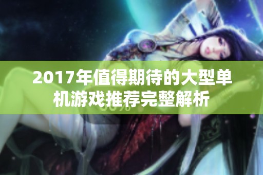 2017年值得期待的大型单机游戏推荐完整解析