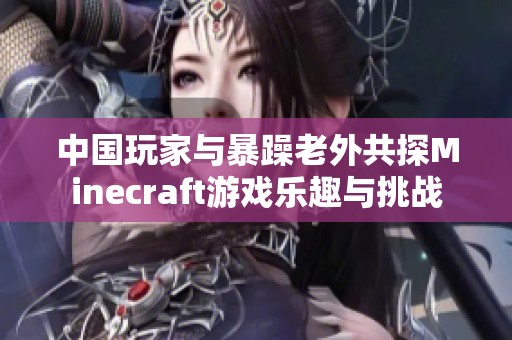 中国玩家与暴躁老外共探Minecraft游戏乐趣与挑战