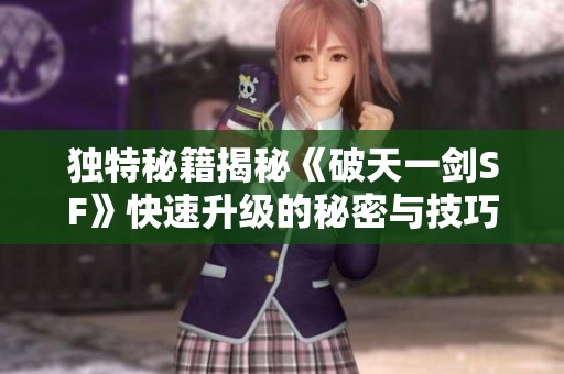 独特秘籍揭秘《破天一剑SF》快速升级的秘密与技巧