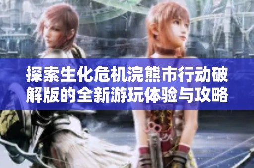 探索生化危机浣熊市行动破解版的全新游玩体验与攻略