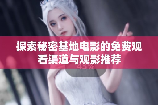 探索秘密基地电影的免费观看渠道与观影推荐